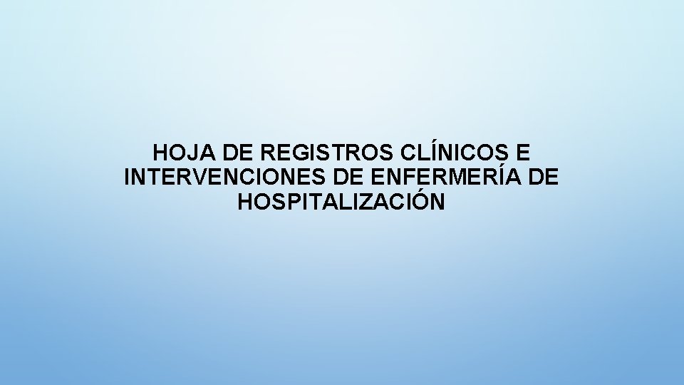 HOJA DE REGISTROS CLÍNICOS E INTERVENCIONES DE ENFERMERÍA DE HOSPITALIZACIÓN 