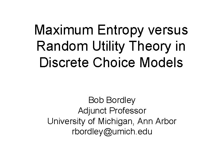 Maximum Entropy versus Random Utility Theory in Discrete Choice Models Bob Bordley Adjunct Professor