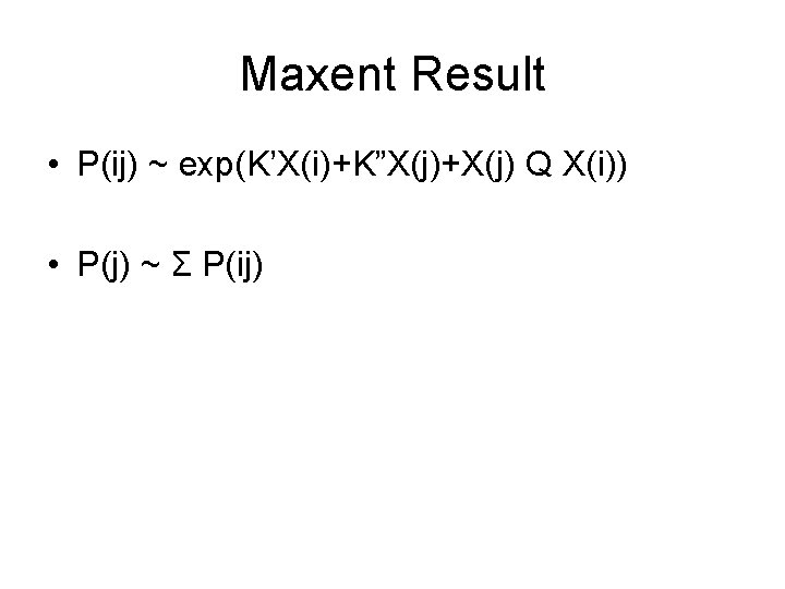 Maxent Result • P(ij) ~ exp(K’X(i)+K”X(j)+X(j) Q X(i)) • P(j) ~ Σ P(ij) 