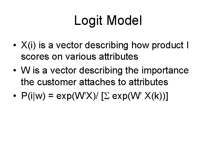 Logit Model • X(i) is a vector describing how product I scores on various