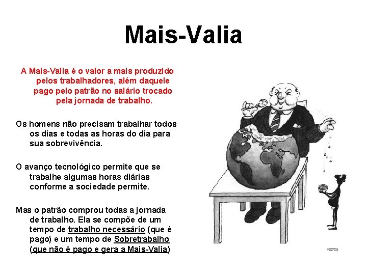 Mais-Valia A Mais-Valia é o valor a mais produzido pelos trabalhadores, além daquele pago