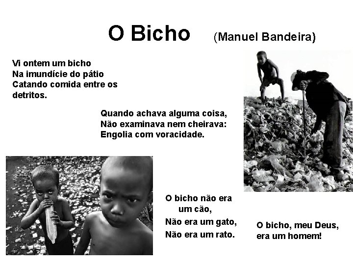 O Bicho (Manuel Bandeira) Vi ontem um bicho Na imundície do pátio Catando comida