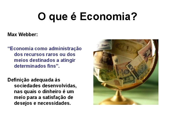 O que é Economia? Max Webber: “Economia como administração dos recursos raros ou dos