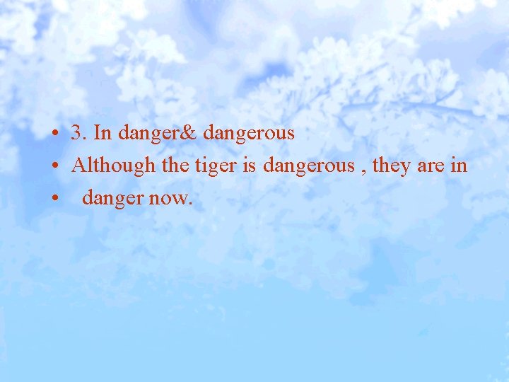  • 3. In danger& dangerous • Although the tiger is dangerous , they