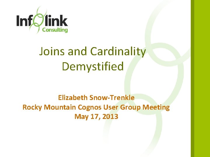 Joins and Cardinality Demystified Elizabeth Snow-Trenkle Rocky Mountain Cognos User Group Meeting May 17,