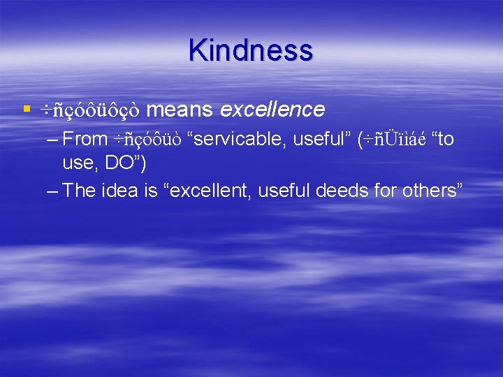 Kindness § ÷ñçóôüôçò means excellence – From ÷ñçóôüò “servicable, useful” (÷ñÜïìáé “to use, DO”)