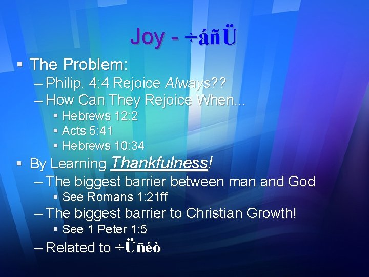 Joy - ÷áñÜ § The Problem: – Philip. 4: 4 Rejoice Always? ? –