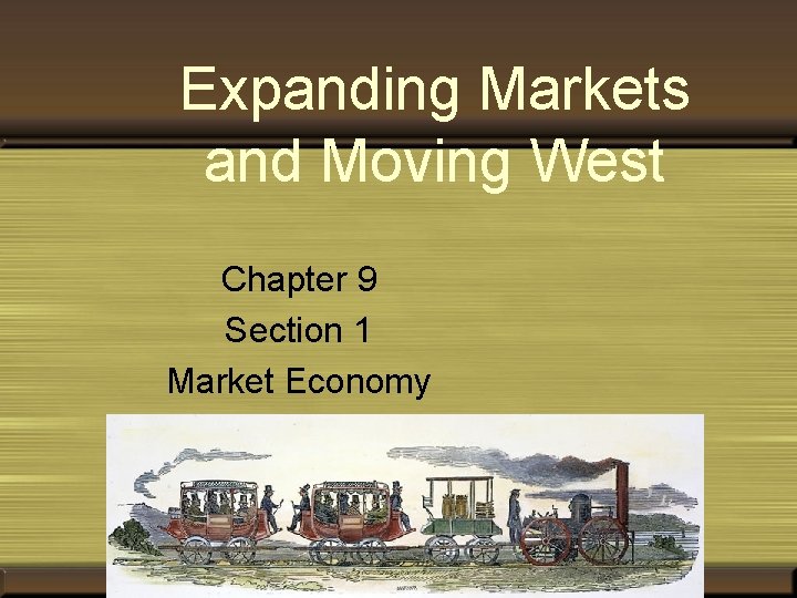Expanding Markets and Moving West Chapter 9 Section 1 Market Economy 