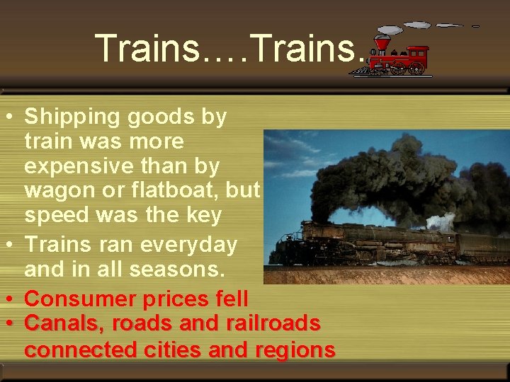 Trains…. . • Shipping goods by train was more expensive than by wagon or