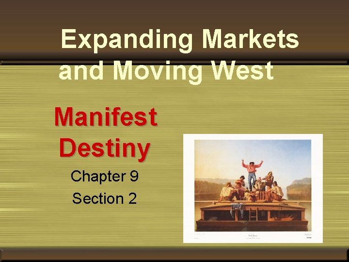 Expanding Markets and Moving West Manifest Destiny Chapter 9 Section 2 