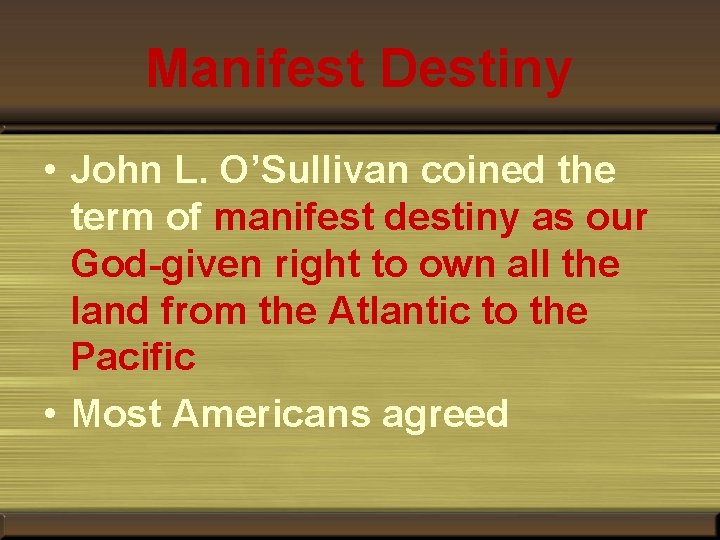 Manifest Destiny • John L. O’Sullivan coined the term of manifest destiny as our