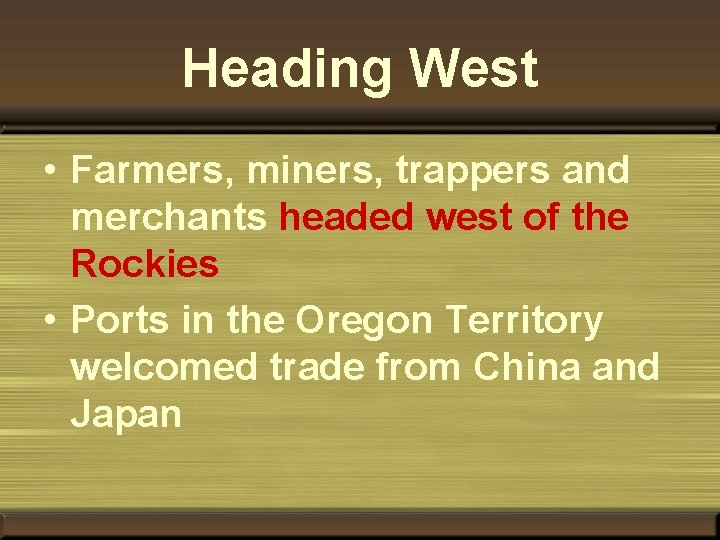 Heading West • Farmers, miners, trappers and merchants headed west of the Rockies •