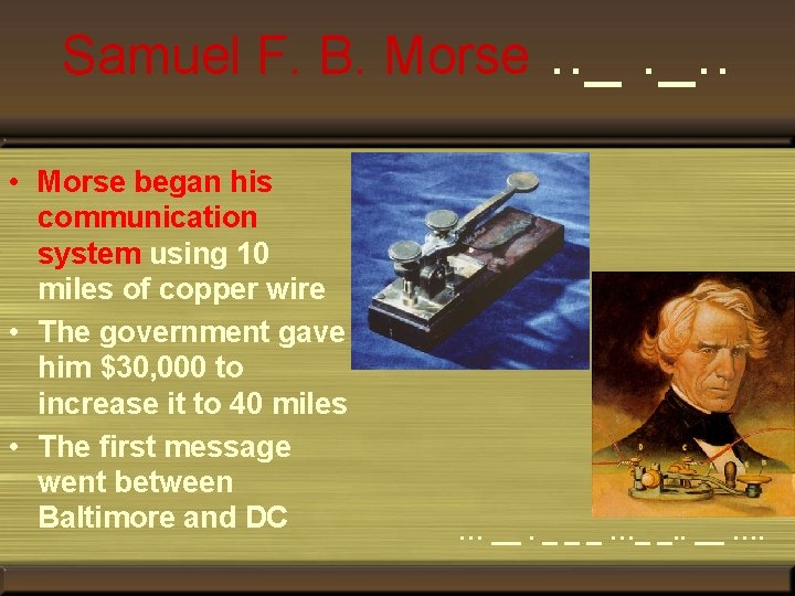 Samuel F. B. Morse • Morse began his communication system using 10 miles of