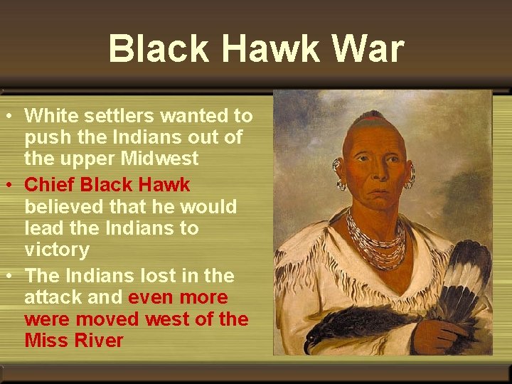 Black Hawk War • White settlers wanted to push the Indians out of the