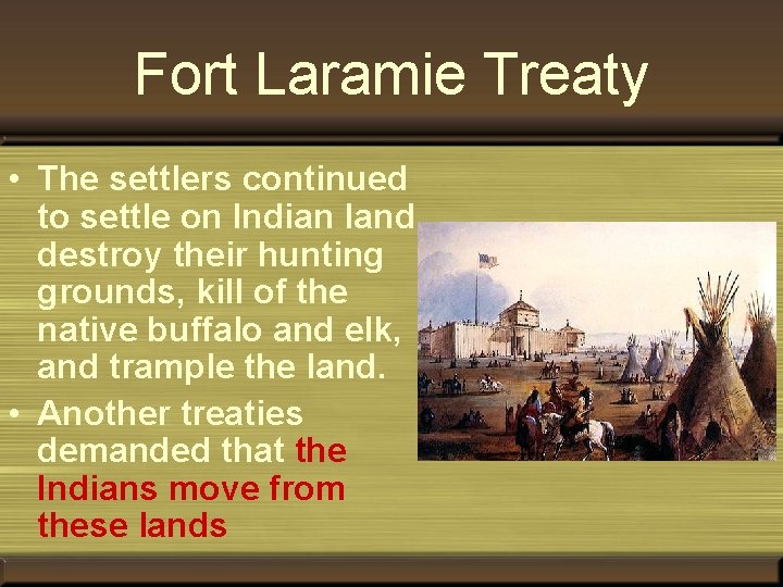 Fort Laramie Treaty • The settlers continued to settle on Indian land, destroy their