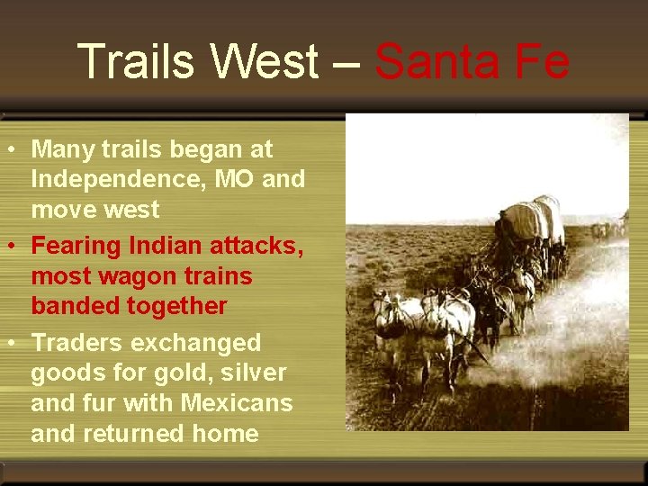 Trails West – Santa Fe • Many trails began at Independence, MO and move