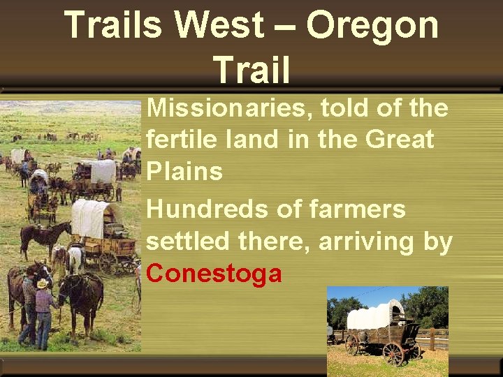 Trails West – Oregon Trail • Missionaries, told of the fertile land in the