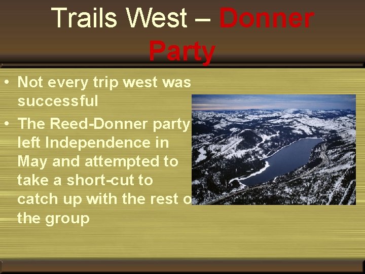 Trails West – Donner Party • Not every trip west was successful • The