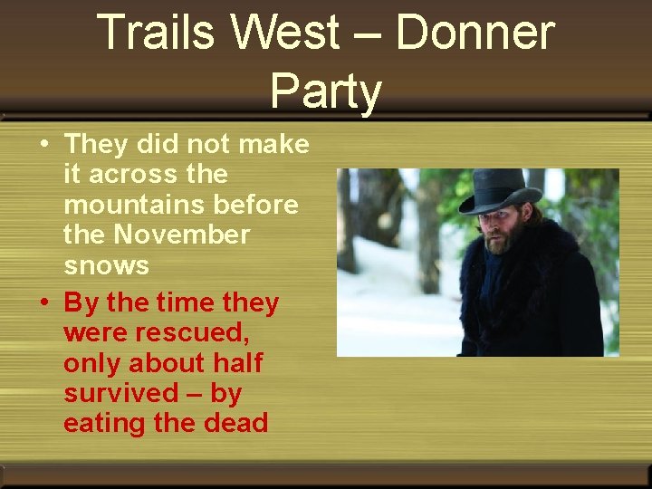 Trails West – Donner Party • They did not make it across the mountains