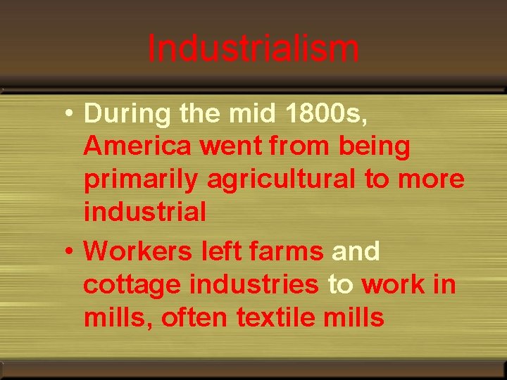 Industrialism • During the mid 1800 s, America went from being primarily agricultural to