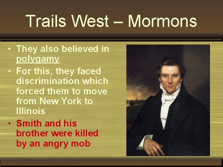 Trails West – Mormons • They also believed in polygamy • For this, they