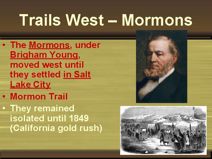 Trails West – Mormons • The Mormons, under Brigham Young, moved west until they