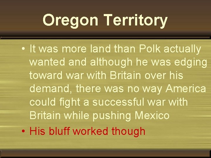 Oregon Territory • It was more land than Polk actually wanted and although he