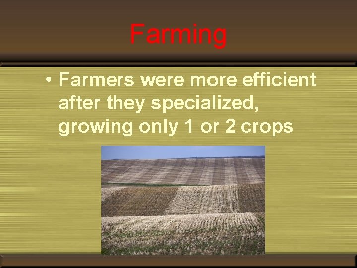 Farming • Farmers were more efficient after they specialized, growing only 1 or 2