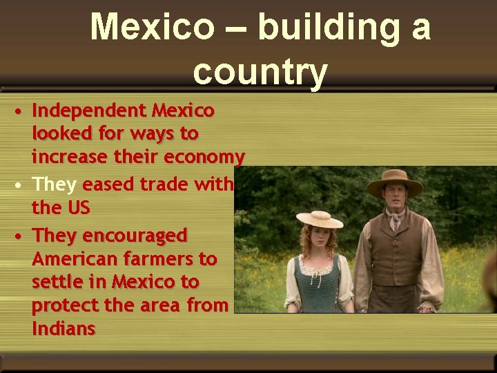 Mexico – building a country • Independent Mexico looked for ways to increase their