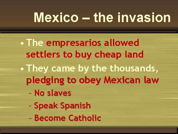 Mexico – the invasion • The empresarios allowed settlers to buy cheap land •