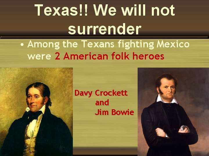 Texas!! We will not surrender • Among the Texans fighting Mexico were 2 American