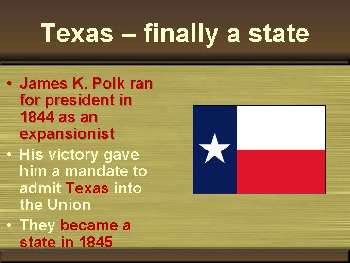 Texas – finally a state • James K. Polk ran for president in 1844