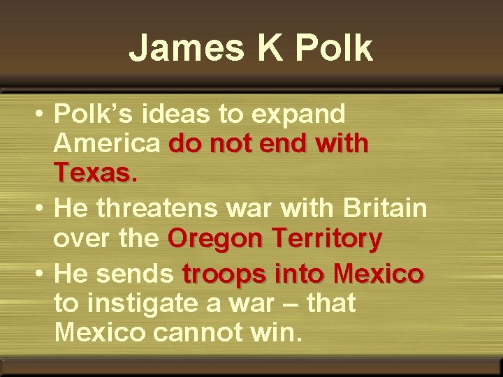 James K Polk • Polk’s ideas to expand America do not end with Texas