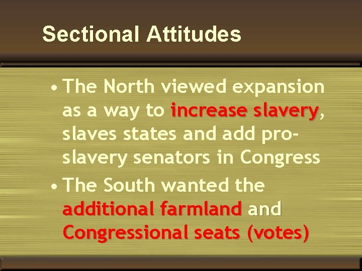 Sectional Attitudes • The North viewed expansion as a way to increase slavery, slavery