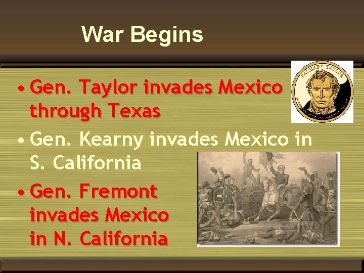 War Begins • Gen. Taylor invades Mexico through Texas • Gen. Kearny invades Mexico