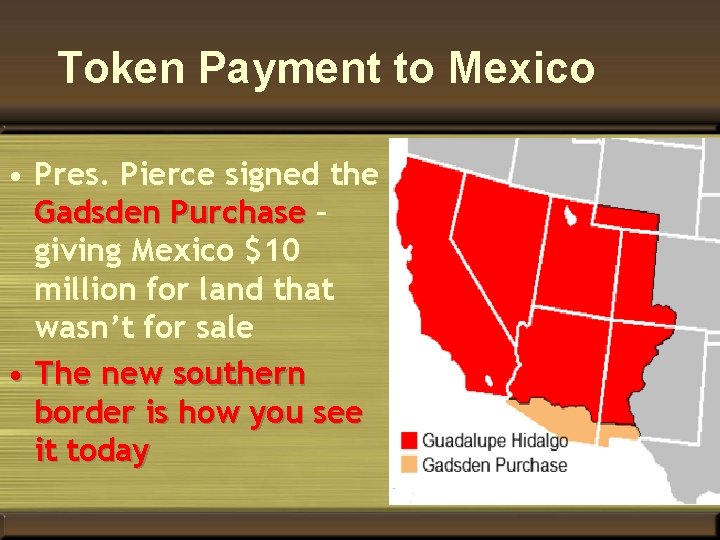 Token Payment to Mexico • Pres. Pierce signed the Gadsden Purchase – giving Mexico
