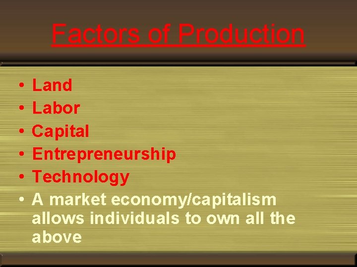 Factors of Production • • • Land Labor Capital Entrepreneurship Technology A market economy/capitalism