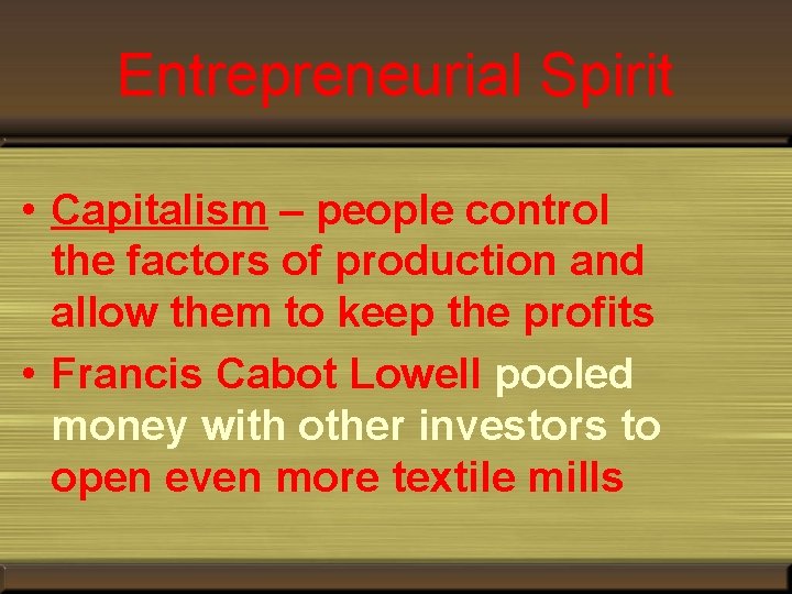 Entrepreneurial Spirit • Capitalism – people control the factors of production and allow them