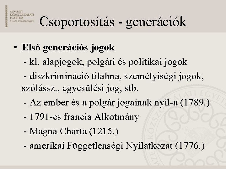 Csoportosítás - generációk • Első generációs jogok - kl. alapjogok, polgári és politikai jogok