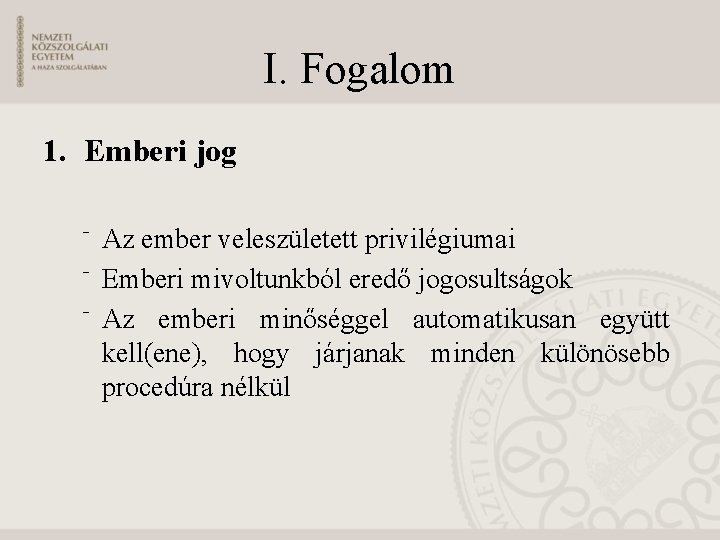 I. Fogalom 1. Emberi jog ⁻ Az ember veleszületett privilégiumai ⁻ Emberi mivoltunkból eredő