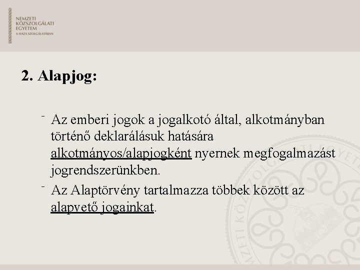 2. Alapjog: ⁻ Az emberi jogok a jogalkotó által, alkotmányban történő deklarálásuk hatására alkotmányos/alapjogként