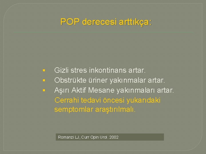 POP derecesi arttıkça: § § § Gizli stres inkontinans artar. Obstrükte üriner yakınmalar artar.