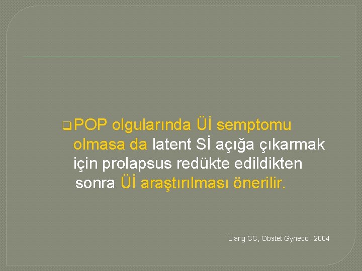 q POP olgularında Üİ semptomu olmasa da latent Sİ açığa çıkarmak için prolapsus redükte q POP olgularında Üİ semptomu olmasa da latent Sİ açığa çıkarmak için prolapsus redükte