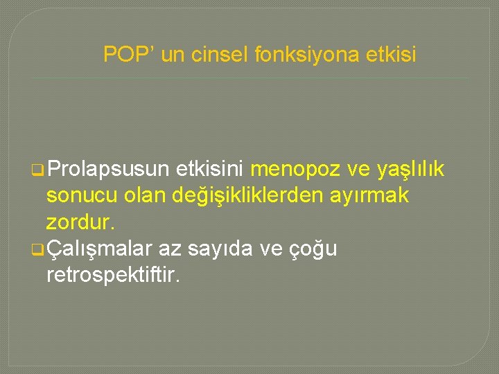 POP’ un cinsel fonksiyona etkisi q Prolapsusun etkisini menopoz ve yaşlılık sonucu olan değişikliklerden