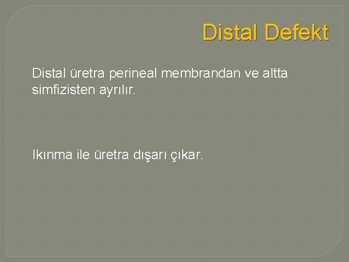 Distal Defekt Distal üretra perineal membrandan ve altta simfizisten ayrılır. Ikınma ile üretra dışarı
