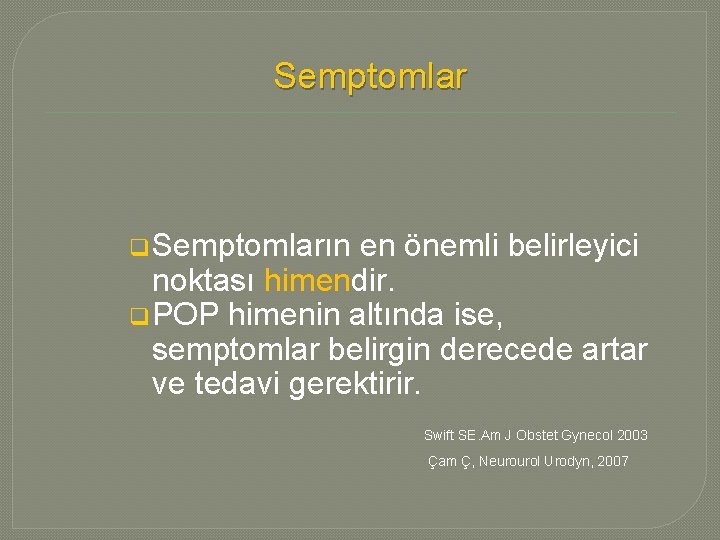 Semptomlar q Semptomların en önemli belirleyici noktası himendir. q POP himenin altında ise, semptomlar