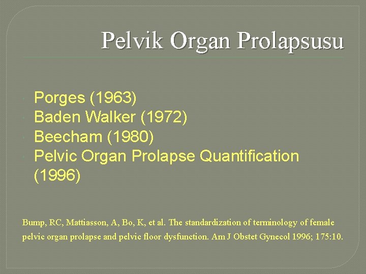 Pelvik Organ Prolapsusu Porges (1963) Baden Walker (1972) Beecham (1980) Pelvic Organ Prolapse Quantification