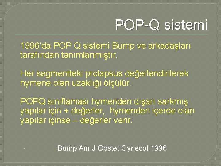 POP-Q sistemi 1996’da POP Q sistemi Bump ve arkadaşları tarafından tanımlanmıştır. Her segmentteki prolapsus