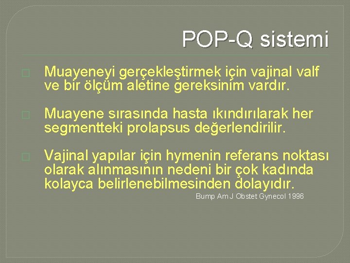 POP-Q sistemi � Muayeneyi gerçekleştirmek için vajinal valf ve bir ölçüm aletine gereksinim vardır.