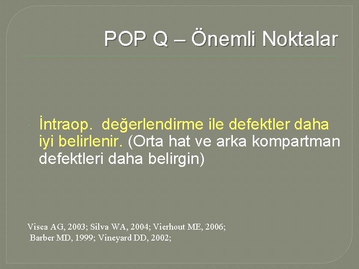 POP Q – Önemli Noktalar İntraop. değerlendirme ile defektler daha iyi belirlenir. (Orta hat POP Q – Önemli Noktalar İntraop. değerlendirme ile defektler daha iyi belirlenir. (Orta hat